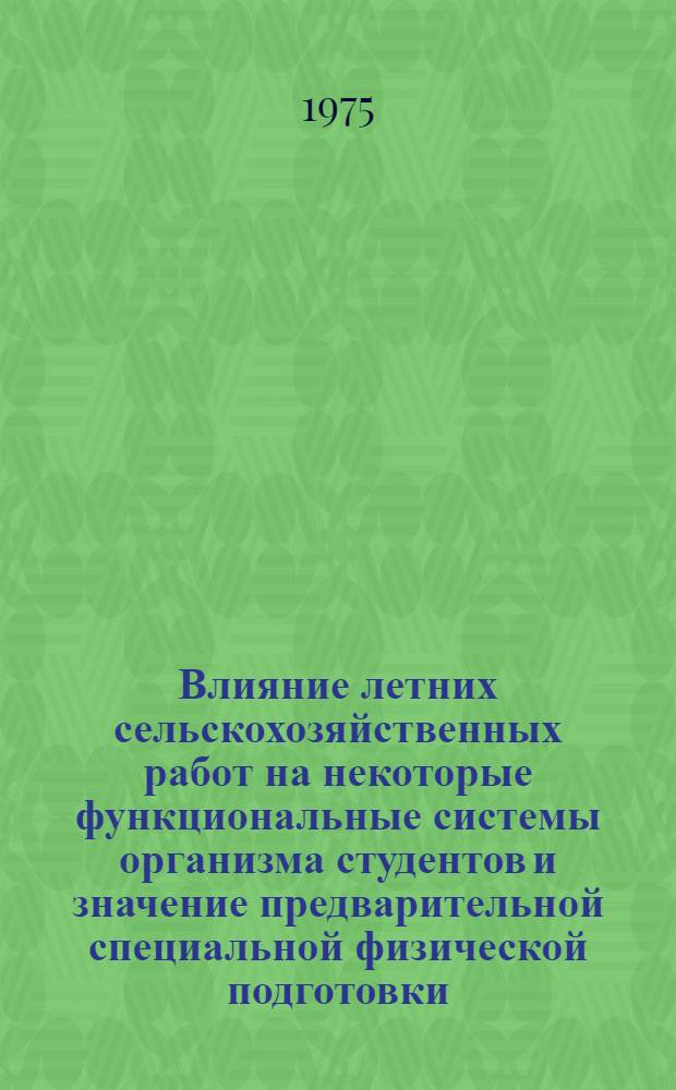 Влияние летних сельскохозяйственных работ на некоторые функциональные системы организма студентов и значение предварительной специальной физической подготовки : Автореф. дис. на соиск. учен. степени канд. мед. наук : (14.00.17)