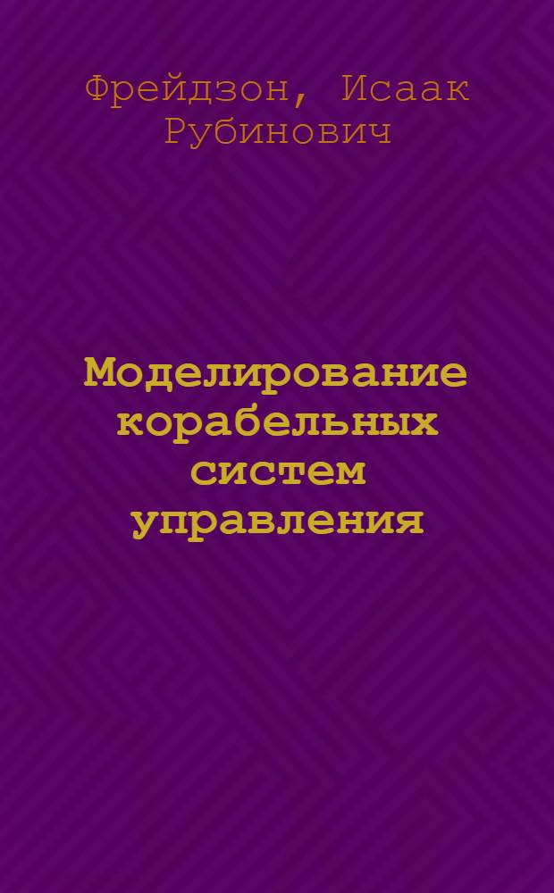 Моделирование корабельных систем управления : Учеб. пособие для вузов по специальности "Электрооборудование судов"