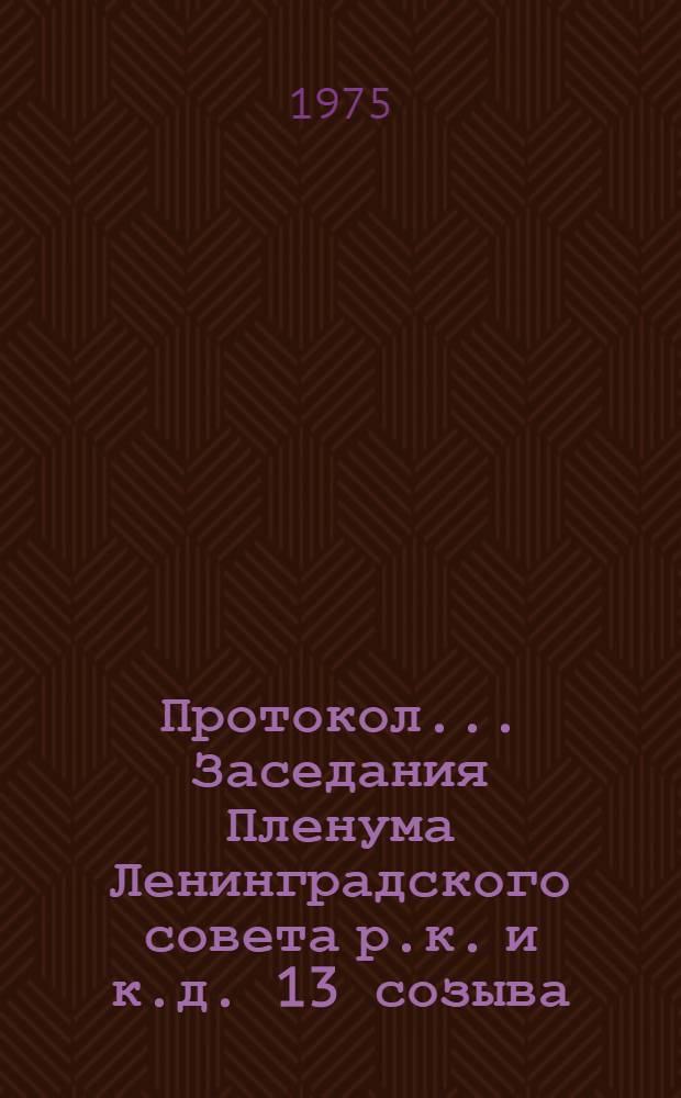 Протокол ... Заседания Пленума Ленинградского совета р.к. и к.д. 13 созыва : № 11, 13, 14, 17, 18, 19, 20. Ч. 1 : Технические средства