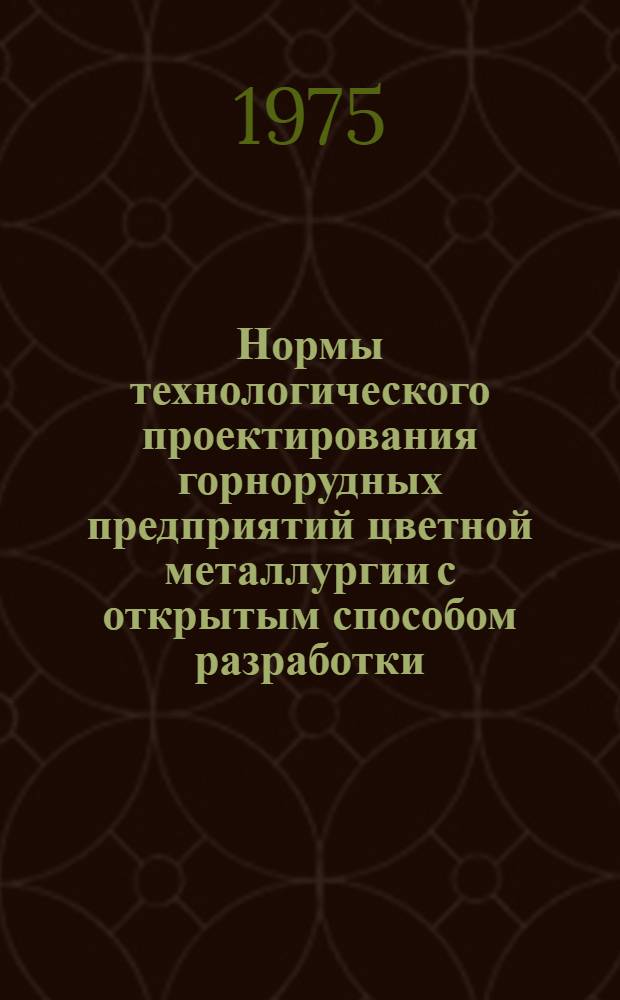 Нормы технологического проектирования горнорудных предприятий цветной металлургии с открытым способом разработки : Утв. 12 IX 1974 г