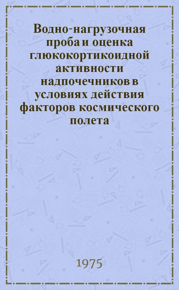 Водно-нагрузочная проба и оценка глюкокортикоидной активности надпочечников в условиях действия факторов космического полета : Автореф. дис. на соиск. учен. степени канд. мед. наук : (14.00.32)