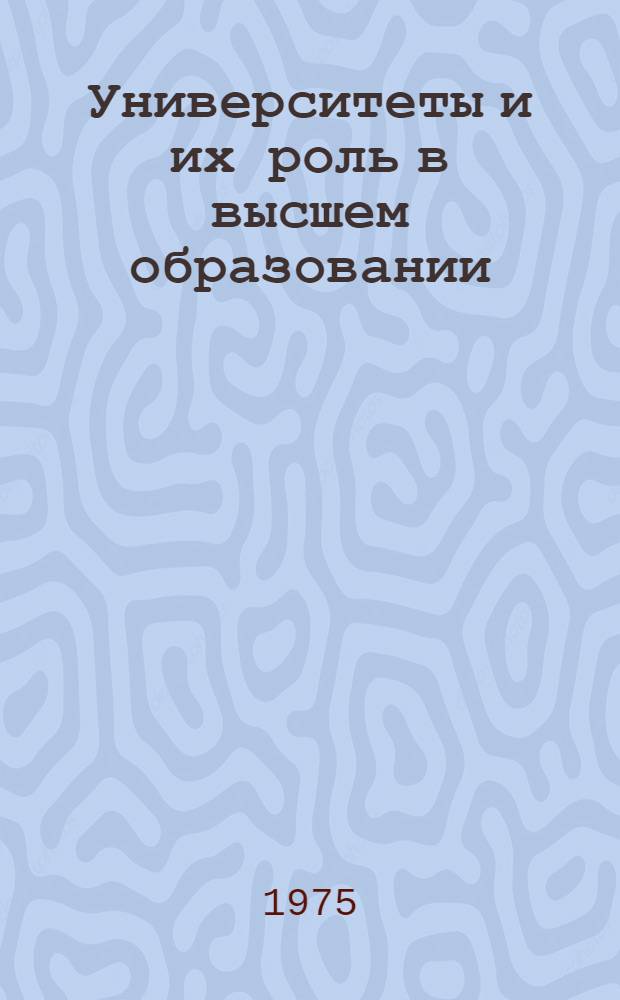 Университеты и их роль в высшем образовании : Докл. на VI генер. конф. Междунар. ассоц. ун-тов