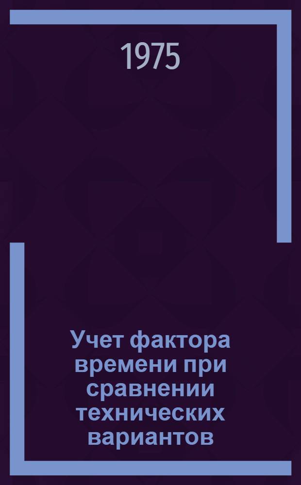 Учет фактора времени при сравнении технических вариантов : (На примере горной пром-сти)