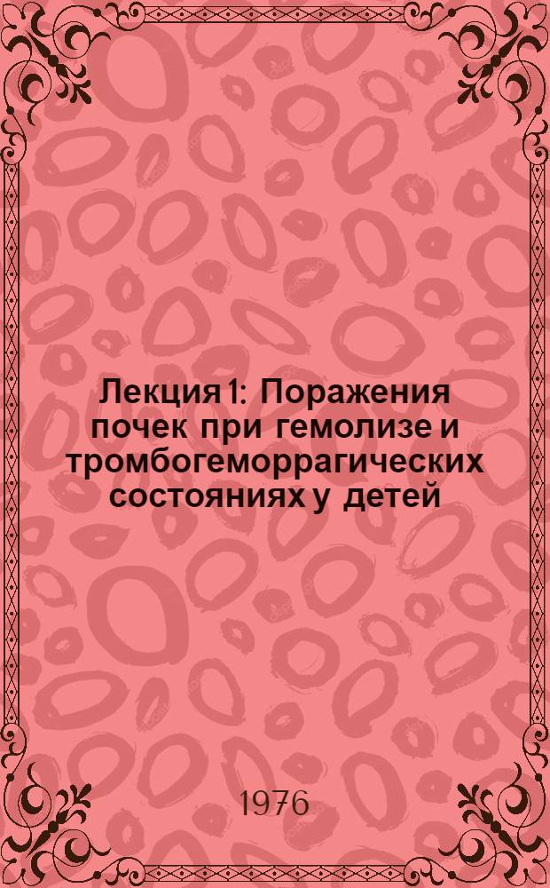 Лекция 1 : Поражения почек при гемолизе и тромбогеморрагических состояниях у детей