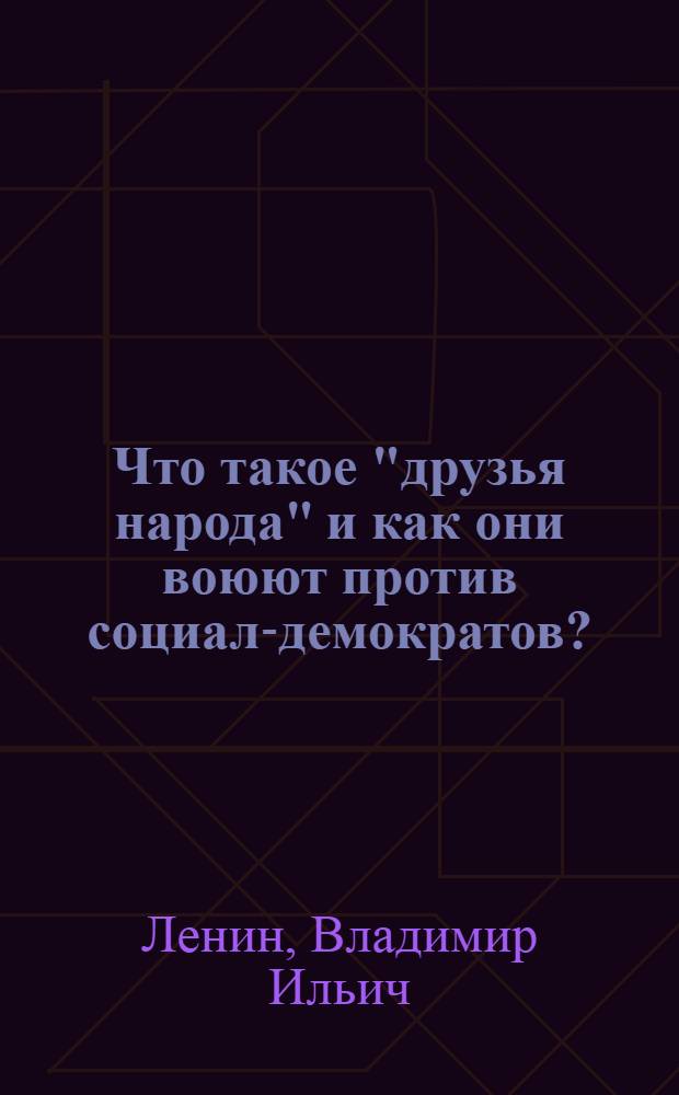 Что такое "друзья народа" и как они воюют против социал-демократов? : (Ответ на статьи "Русского богатства" против марксистов)