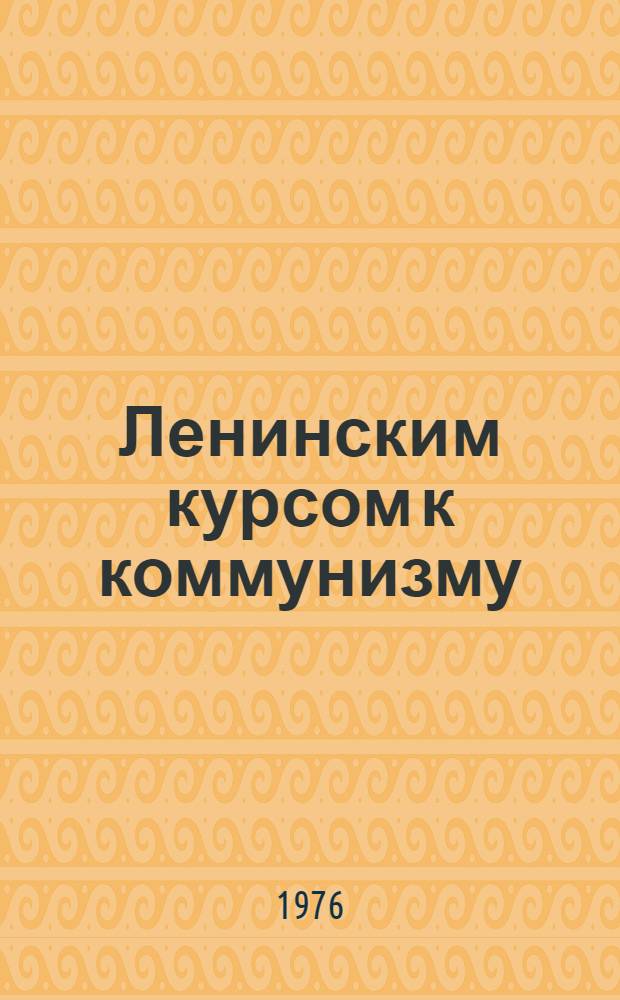 Ленинским курсом к коммунизму : (Решения XXIV съезда КПСС в действии) : Рек. указ. литературы