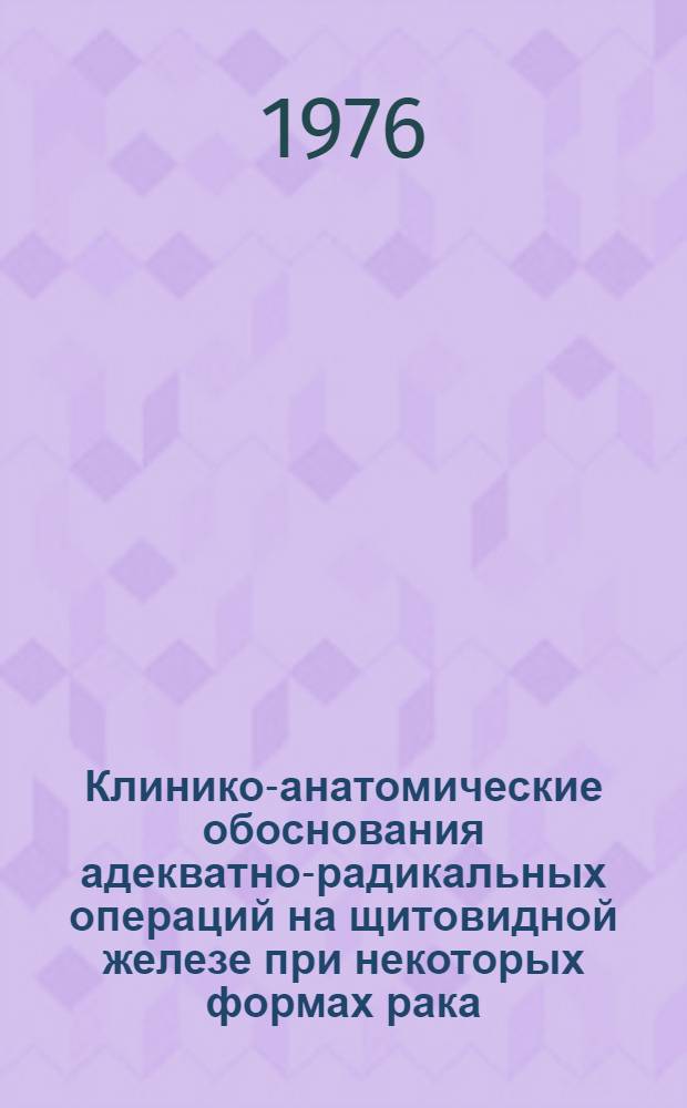 Клинико-анатомические обоснования адекватно-радикальных операций на щитовидной железе при некоторых формах рака : Автореф. дис. на соиск. учен. степени канд. мед. наук : (14.00.27)