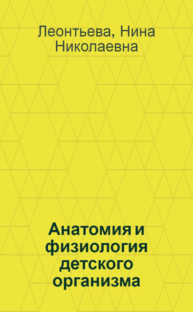 Анатомия и физиология детского организма : (Основы учения о клетке и развитии организма, нервная система, опорно-двигат. аппарат) : Учеб. пособие для фак. дошкольного воспитания