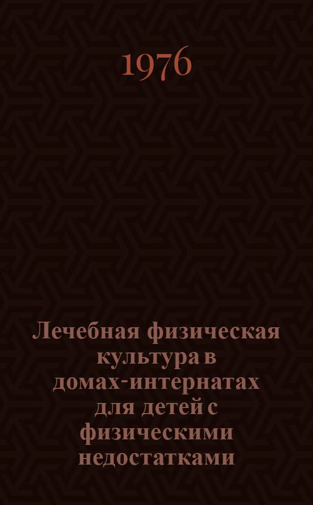Лечебная физическая культура в домах-интернатах для детей с физическими недостатками : Метод. рекомендации