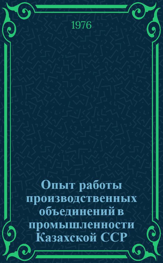 Опыт работы производственных объединений в промышленности Казахской ССР : Обзор