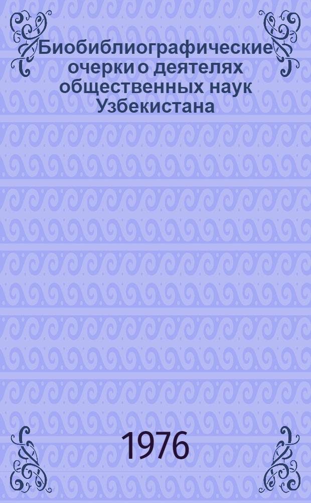 Биобиблиографические очерки о деятелях общественных наук Узбекистана : В 2 т.