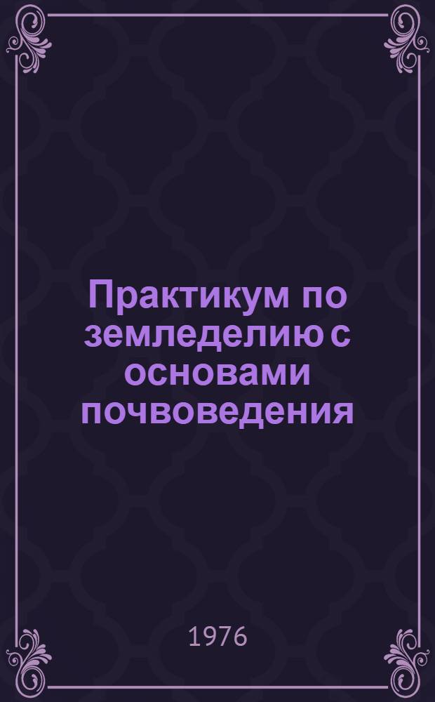 Практикум по земледелию с основами почвоведения : Учеб. пособие для экон. специальностей с.-х. вузов