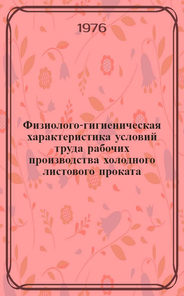 Физиолого-гигиеническая характеристика условий труда рабочих производства холодного листового проката : Автореф. дис. на соиск. учен. степени канд. мед. наук : (14.00.07)