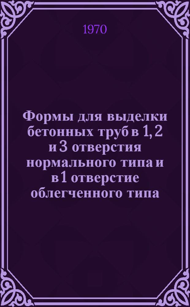 Формы для выделки бетонных труб в 1, 2 и 3 отверстия нормального типа и в 1 отверстие облегченного типа. Вып. 4 : Почвенно-мелиоративные изыскания