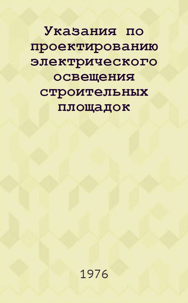 Указания по проектированию электрического освещения строительных площадок : СН 81-70 : Изд. офиц. : Утв. Гос. ком. Совета Министров СССР по делам стр-ва 31.03.70 : Срок введ. 01.10.70