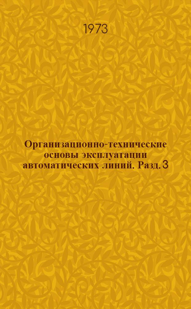 Организационно-технические основы эксплуатации автоматических линий. Разд. 3 : Общие технические условия на проектирование, изготовление, испытание и эксплуатацию автоматических линий. РМЭIII-3