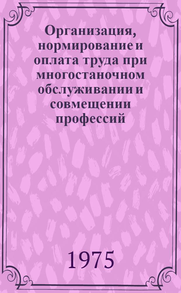 Организация, нормирование и оплата труда при многостаночном обслуживании и совмещении профессий : Материалы семинара