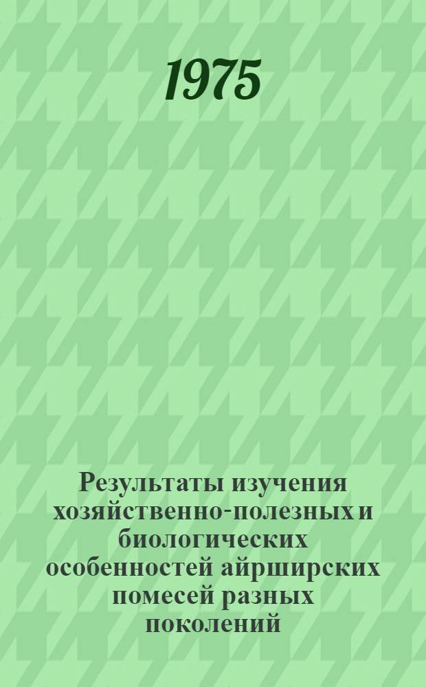 Результаты изучения хозяйственно-полезных и биологических особенностей айрширских помесей разных поколений : Автореф. дис. на соиск. учен. степени канд. с.-х. наук : (06.02.01)
