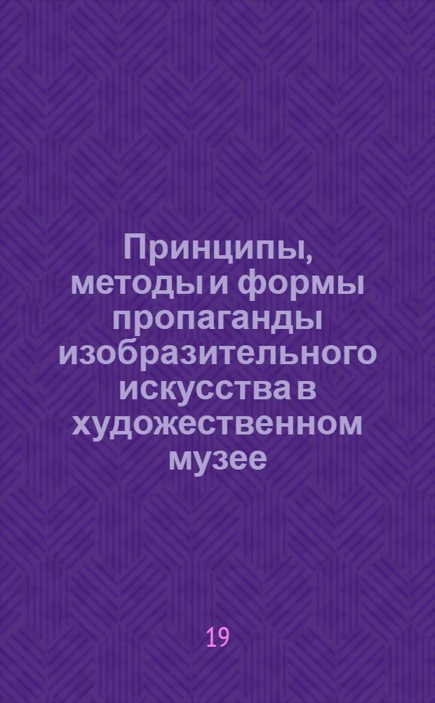 Принципы, методы и формы пропаганды изобразительного искусства в художественном музее : (На материале Гос. Рус. музея) : Автореф. дис. на соиск. учен. степени канд. искусствоведения : (17.00.04)