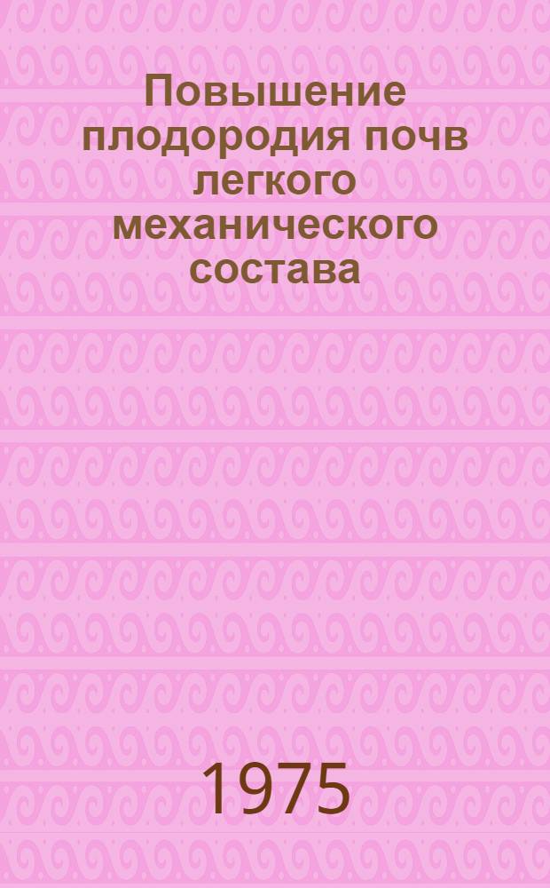 Повышение плодородия почв легкого механического состава : Науч. труды ВАСХНИЛ