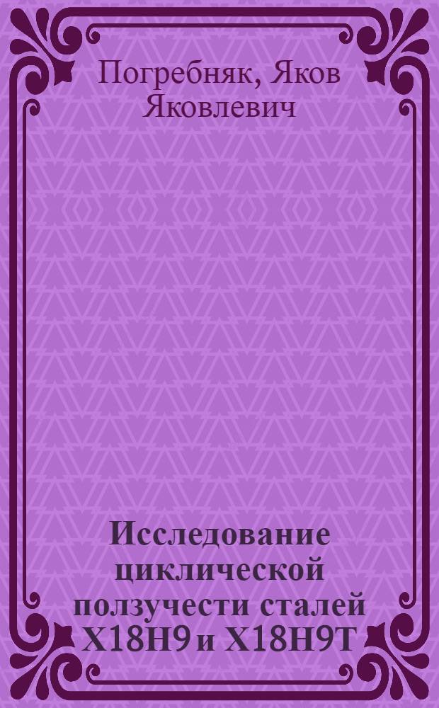 Исследование циклической ползучести сталей Х18Н9 и Х18Н9Т : Автореф. дис. на соиск. учен. степени канд. техн. наук : (05.212)