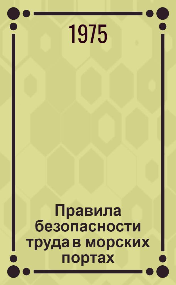 Правила безопасности труда в морских портах : Утв. и введ. в действие М-вом мор. флота 07.03.75