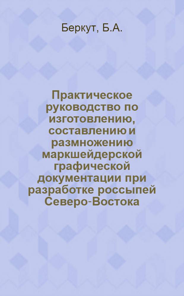 Практическое руководство по изготовлению, составлению и размножению маркшейдерской графической документации при разработке россыпей Северо-Востока