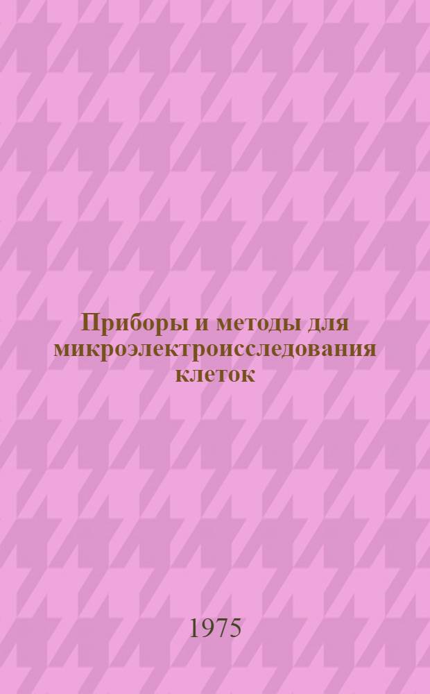 Приборы и методы для микроэлектроисследования клеток : Сборник статей