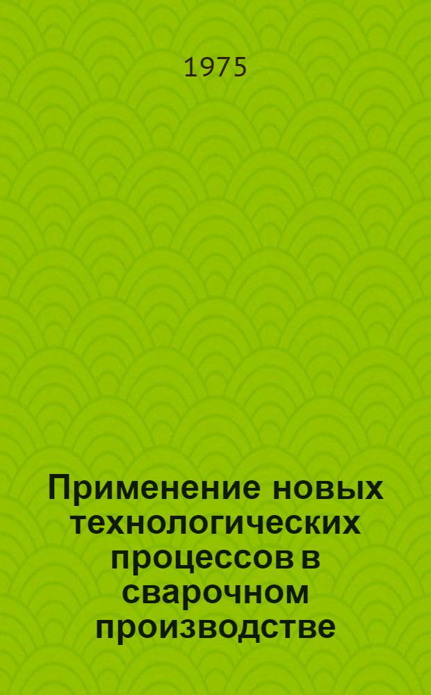 Применение новых технологических процессов в сварочном производстве