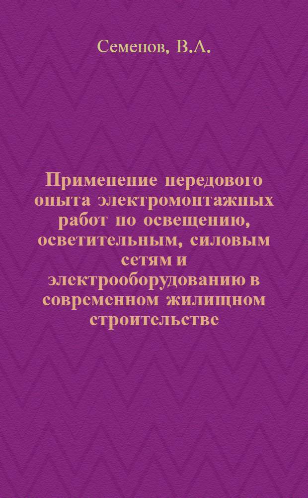 Применение передового опыта электромонтажных работ по освещению, осветительным, силовым сетям и электрооборудованию в современном жилищном строительстве : Метод. рекомендации для мастеров сред. проф.-техн. училищ