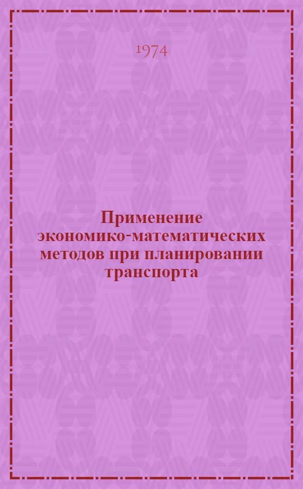 Применение экономико-математических методов при планировании транспорта : Сборник статей