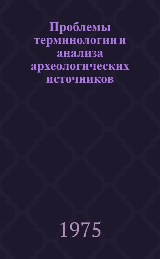 Проблемы терминологии и анализа археологических источников : Тезисы к Вост.-Сиб. регион. совещ. по планированию и координации археол. исследований палеолита, мезолита, неолита