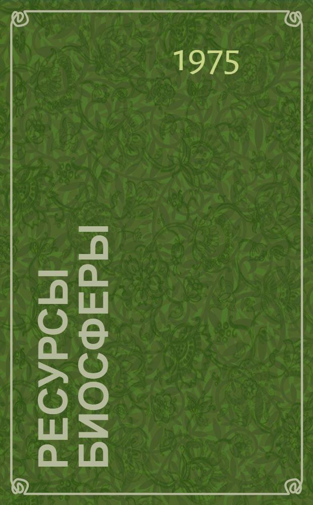 Ресурсы биосферы : (Итоги сов. исследований по Междунар. биол. программе) [Сборник статей]. Вып. 1