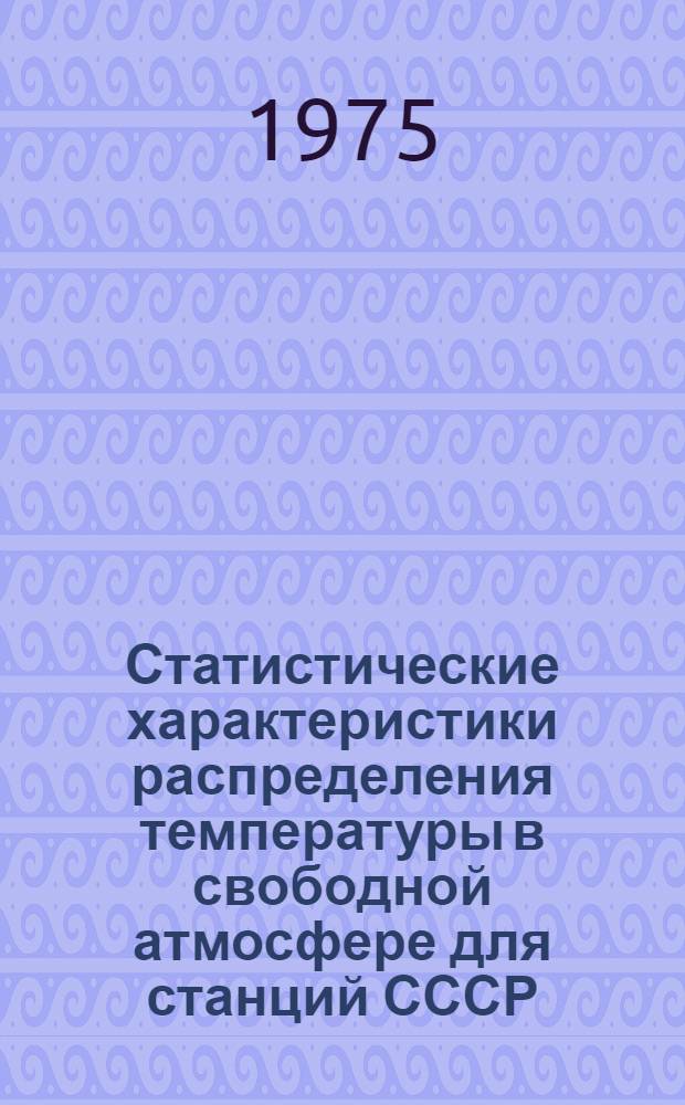 Статистические характеристики распределения температуры в свободной атмосфере для станций СССР : (Сборник таблиц) : Ч. 1-4