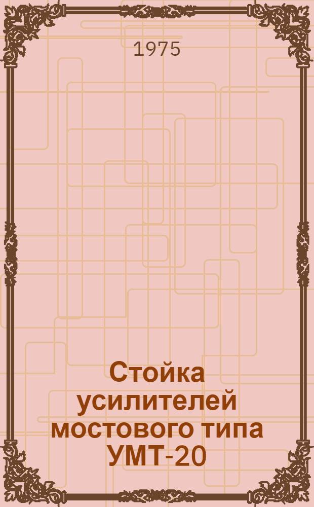 Стойка усилителей мостового типа УМТ-20 : Техн. описание