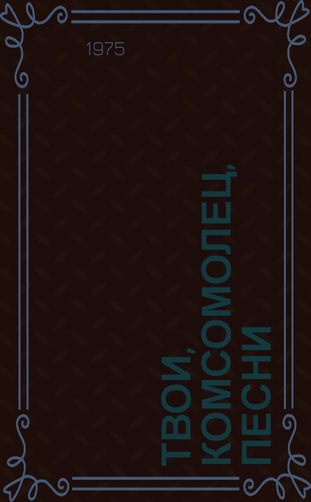 Твои, комсомолец, песни : Сборник песен