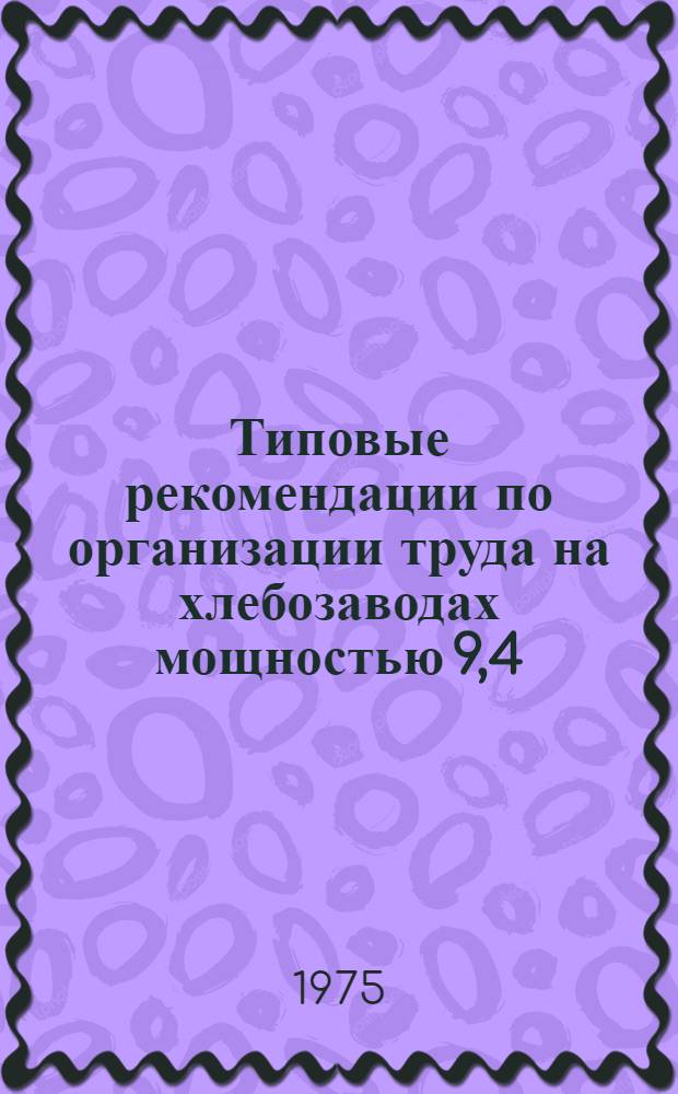 Типовые рекомендации по организации труда на хлебозаводах мощностью 9,4; 17,8 и 26,2 т хлеба в сутки