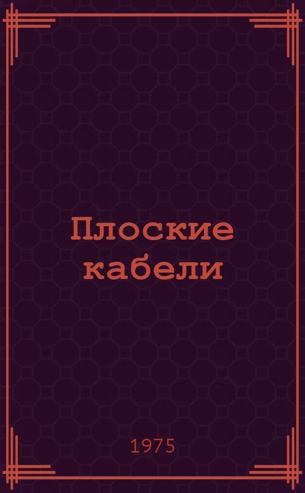 Плоские кабели : Обзор по материалам отеч. и зарубеж. литературы за 1968-1974 гг. Ч. 1-. Ч. 1