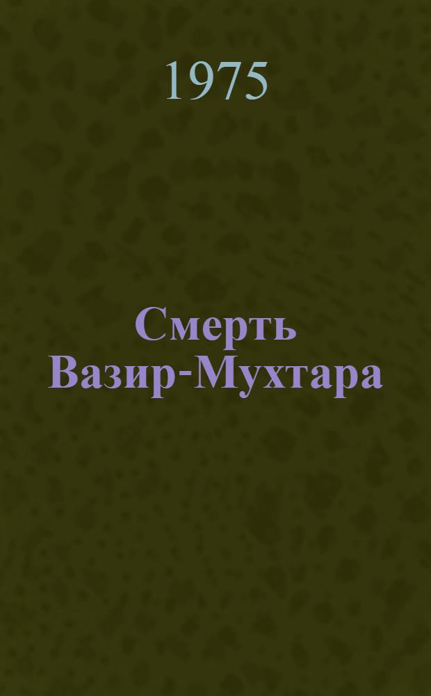 Смерть Вазир-Мухтара : Роман о А.С. Грибоедове