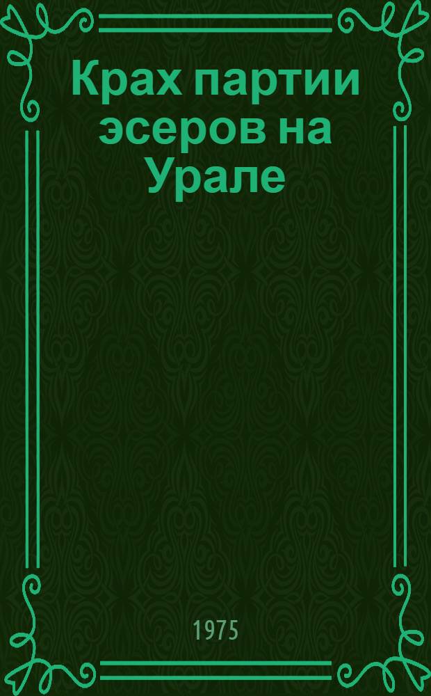 Крах партии эсеров на Урале (1901-1920 гг.) : Автореф. дис. на соиск. учен. степени д-ра ист. наук : (07.00.02)