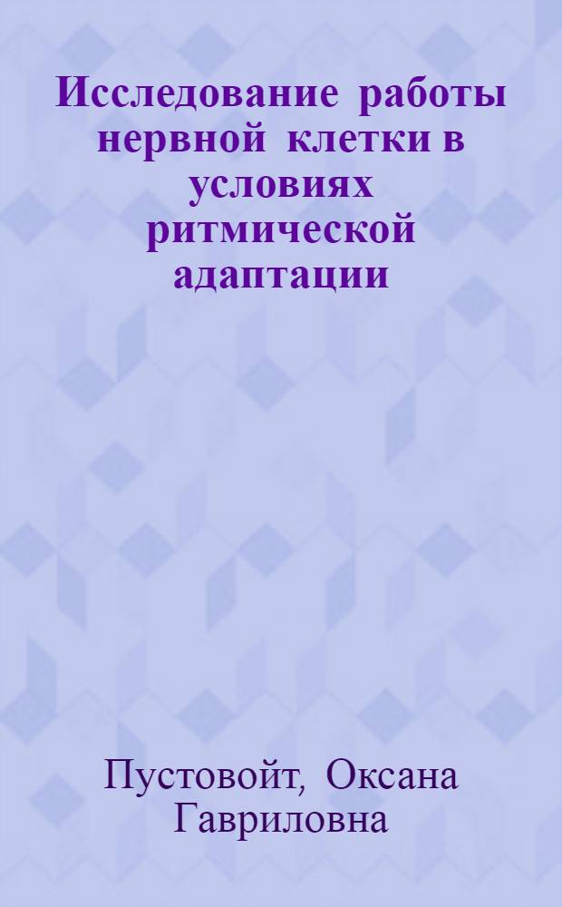 Исследование работы нервной клетки в условиях ритмической адаптации : Автореф. дис. на соиск. учен. степени канд. биол. наук : (05.13.09)