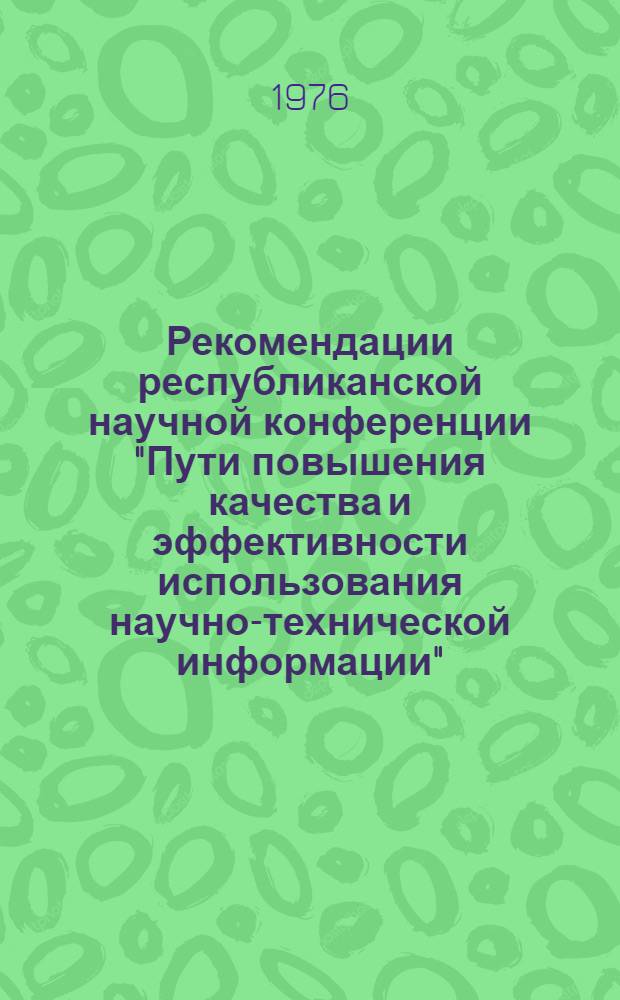 Рекомендации республиканской научной конференции "Пути повышения качества и эффективности использования научно-технической информации", 1-2 октября 1975 г., Киев