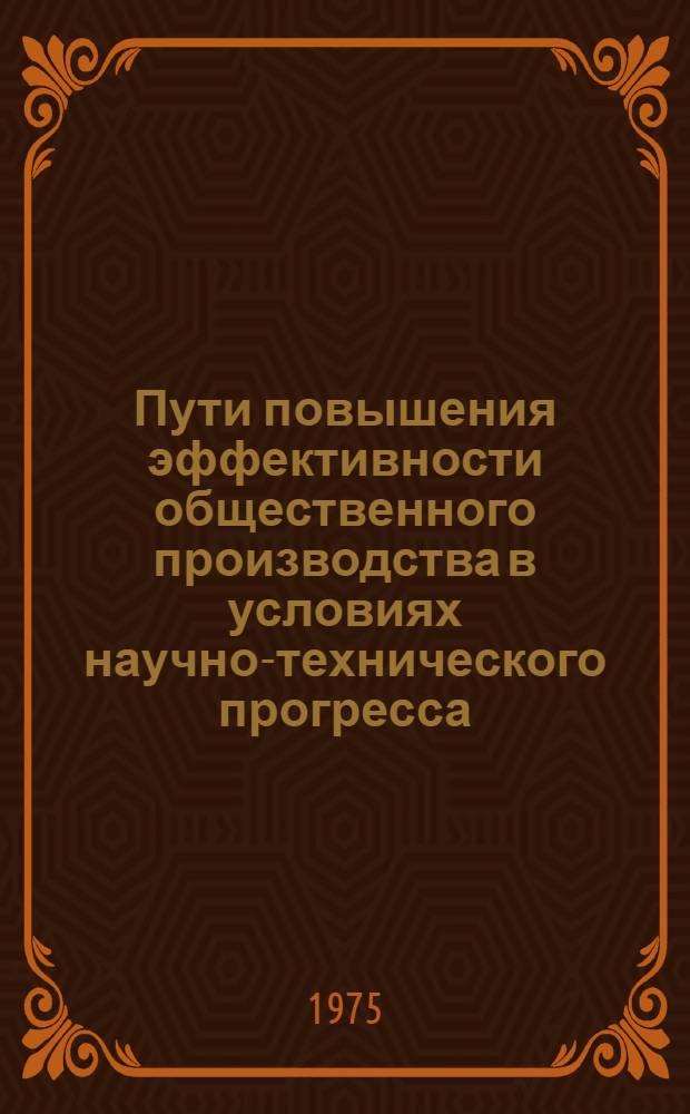 Пути повышения эффективности общественного производства в условиях научно-технического прогресса : Сборник статей