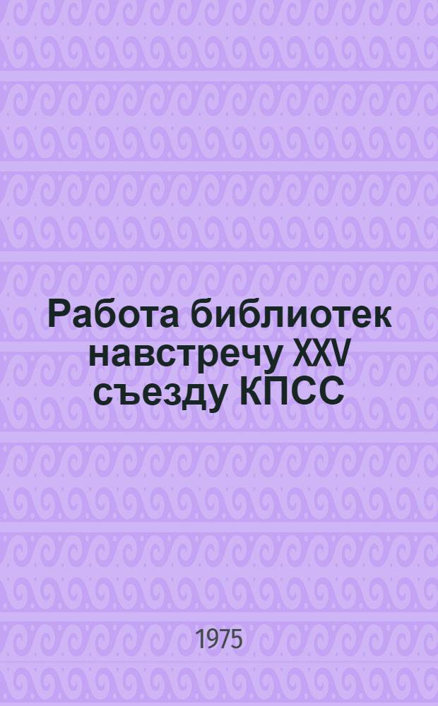 Работа библиотек навстречу XXV съезду КПСС : Метод. указания