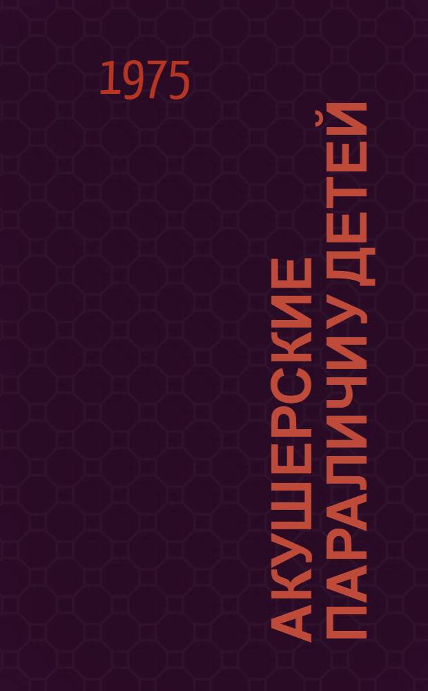 Акушерские параличи у детей : (Клиника, диагностика и лечение)