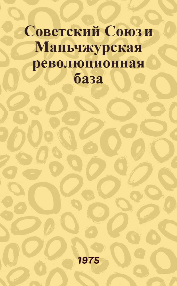Советский Союз и Маньчжурская революционная база (1945-1949 гг.) : Автореф. дис. на соиск. учен. степени д-ра ист. наук