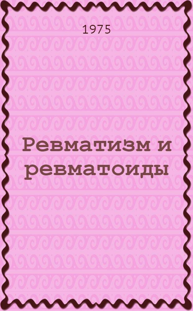 Ревматизм и ревматоиды : (Клинико-иммунол. аспекты проблемы) : Сборник трудов
