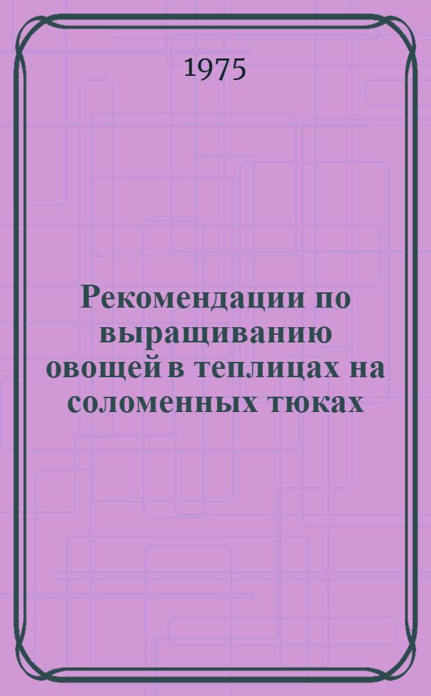 Рекомендации по выращиванию овощей в теплицах на соломенных тюках