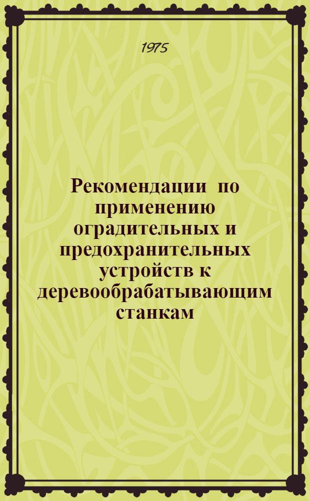 Рекомендации по применению оградительных и предохранительных устройств к деревообрабатывающим станкам : П-140-003