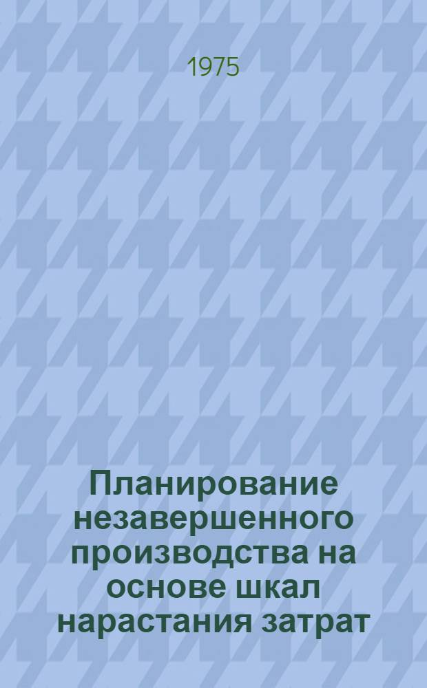 Планирование незавершенного производства на основе шкал нарастания затрат : (Из опыта ЛЭО "Электросила" им. С.М. Кирова)